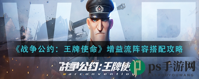 《战争公约：王牌使命》增益流阵容搭配攻略